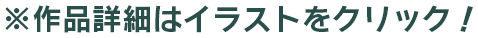 作品詳細はイラストをクリック！
